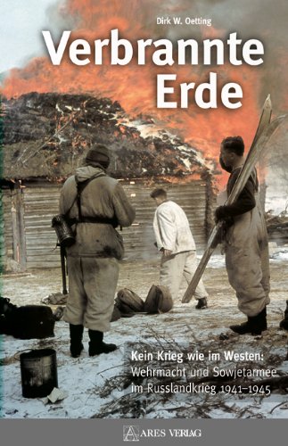 Verbrannte Erde. Kein Krieg wie im Westen: Wehrmacht und Sowjetarmee im Russlandkrieg 1941-1945