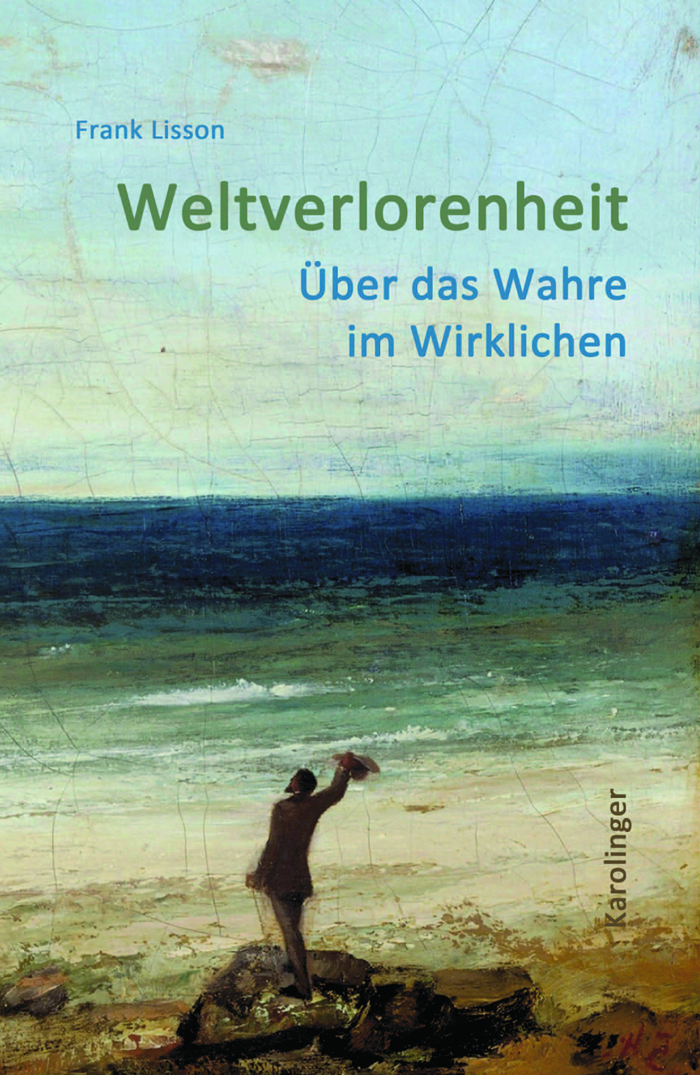 Weltverlorenheit. Über das Wahre im Wirklichen