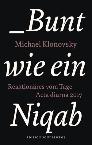 Bunt wie ein Niqab. Reaktionäres vom Tage. Acta Diurna 2017