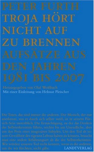 Troja hört nicht auf zu brennen: Aufsätze aus den Jahren 1981 bis 2007