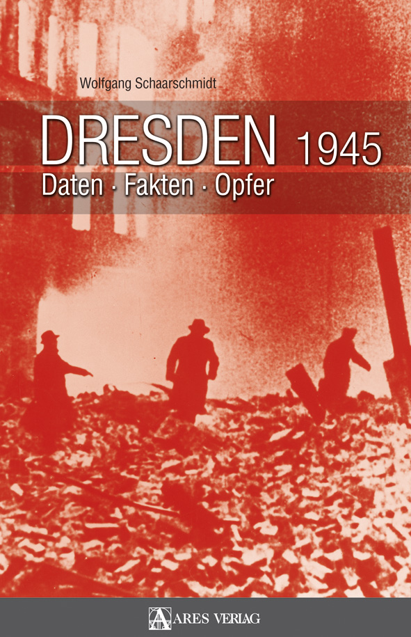 Dresden 1945. Daten - Fakten - Opfer