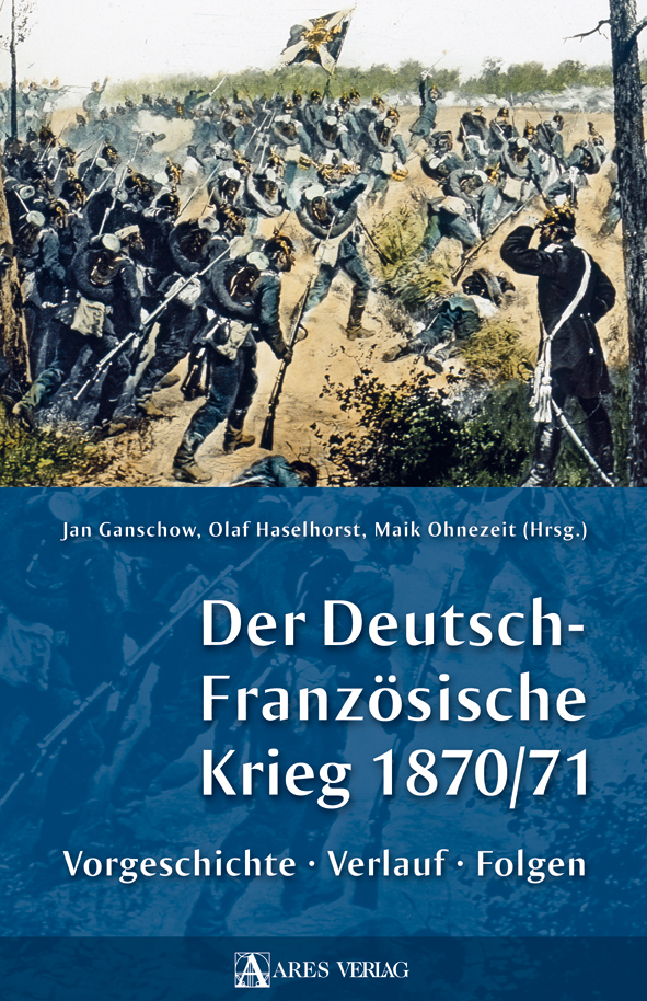 Der Deutsch-Französische Krieg 1870/71. Vorgeschichte, Verlauf...