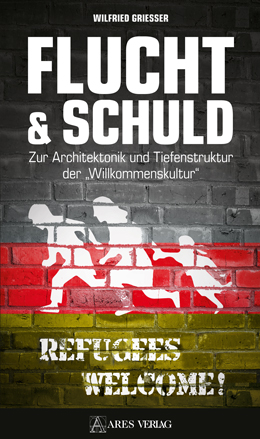 Flucht & Schuld. Zur Architektonik und Tiefenstruktur der „Willkommenskultur“